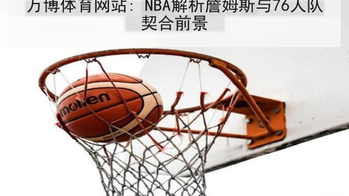 万博体育网站: NBA解析詹姆斯与76人队契合前景