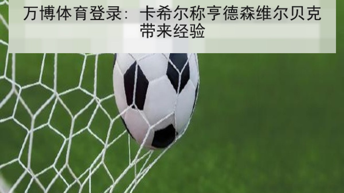万博体育登录: 卡希尔称亨德森维尔贝克带来经验
