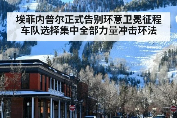 埃菲内普尔正式告别环意卫冕征程 车队选择集中全部力量冲击环法